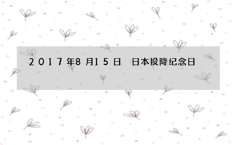 2017年8月15日 日本投降纪念日